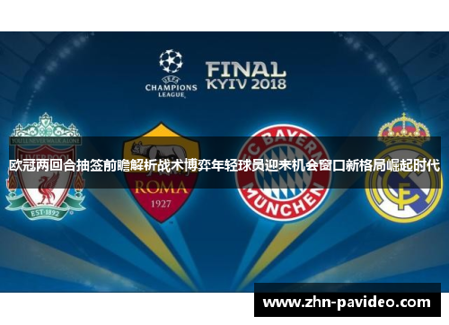 欧冠两回合抽签前瞻解析战术博弈年轻球员迎来机会窗口新格局崛起时代